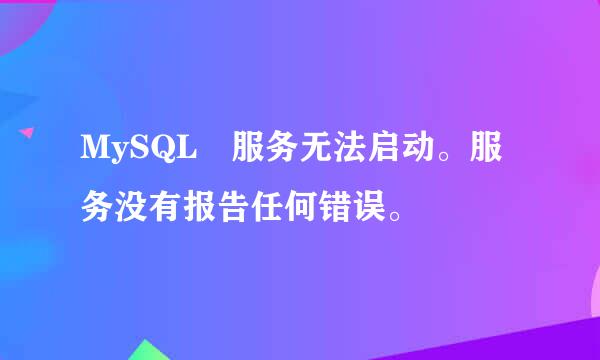 MySQL 服务无法启动。服务没有报告任何错误。