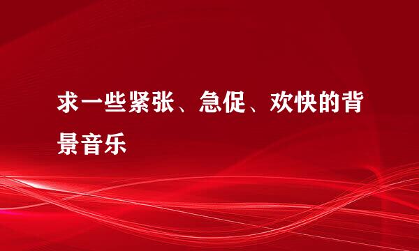 求一些紧张、急促、欢快的背景音乐