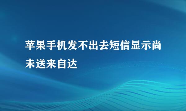 苹果手机发不出去短信显示尚未送来自达