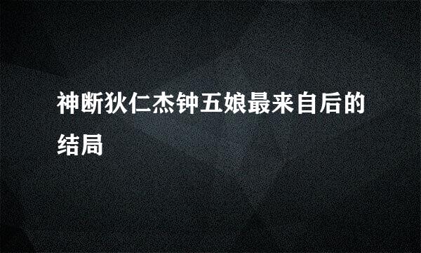 神断狄仁杰钟五娘最来自后的结局