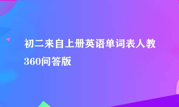 初二来自上册英语单词表人教360问答版