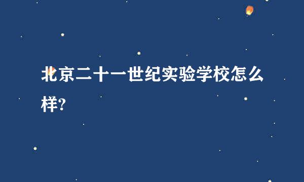 北京二十一世纪实验学校怎么样?