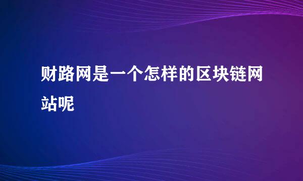 财路网是一个怎样的区块链网站呢