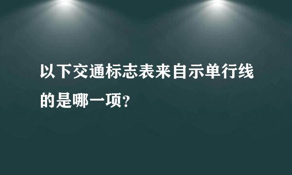 以下交通标志表来自示单行线的是哪一项？