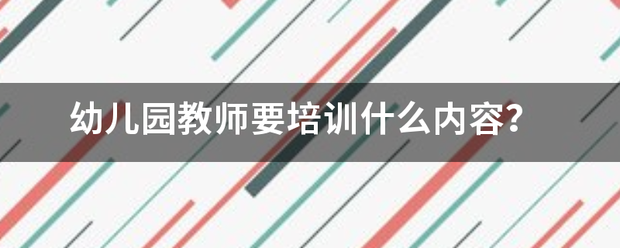 幼儿园教师要培训什么内容？