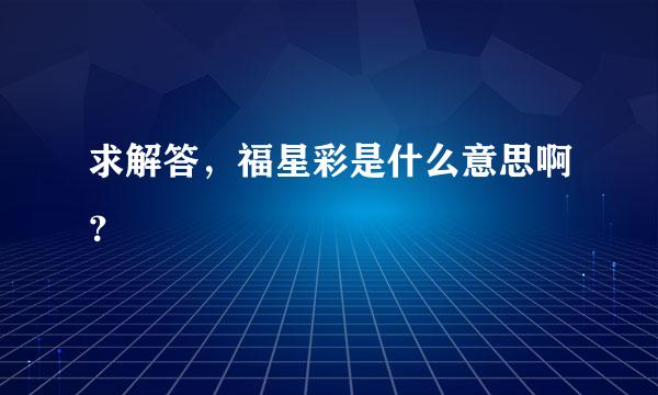 求解答，福星彩是什么意思啊？