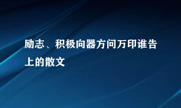 励志、积极向器方问万印谁告上的散文