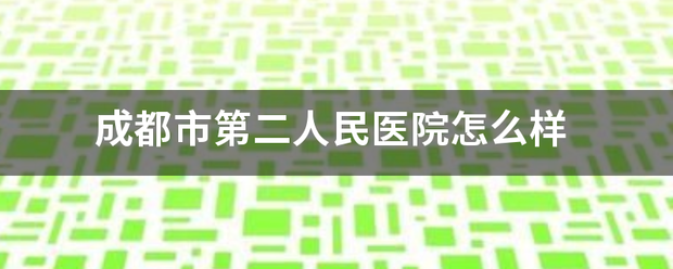 成都市第二人民医院怎么样