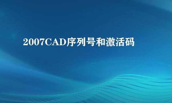 2007CAD序列号和激活码