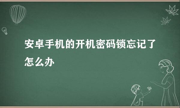 安卓手机的开机密码锁忘记了怎么办