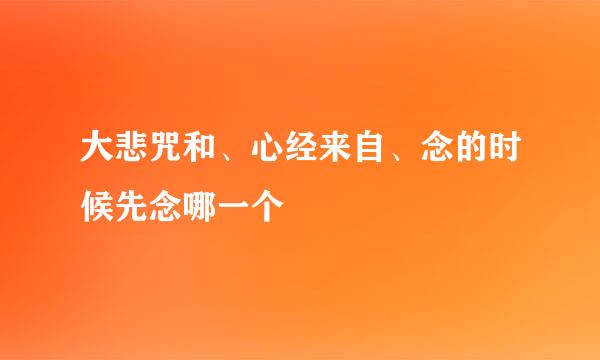 大悲咒和、心经来自、念的时候先念哪一个