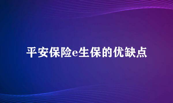 平安保险e生保的优缺点