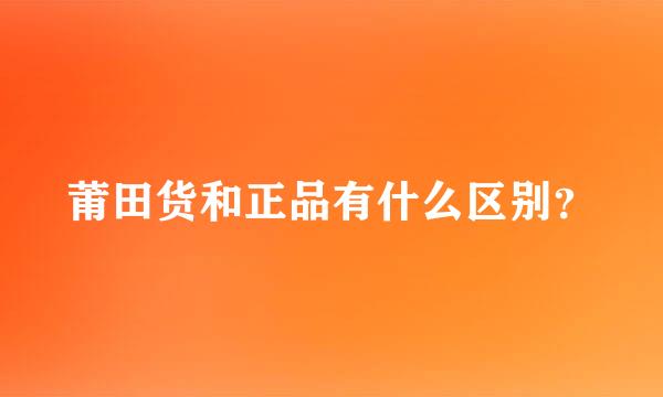 莆田货和正品有什么区别？