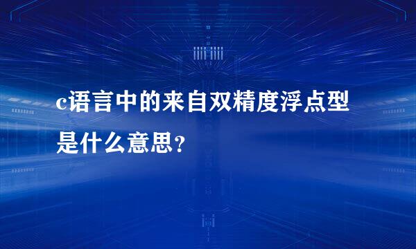 c语言中的来自双精度浮点型是什么意思？