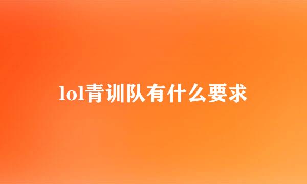 lol青训队有什么要求