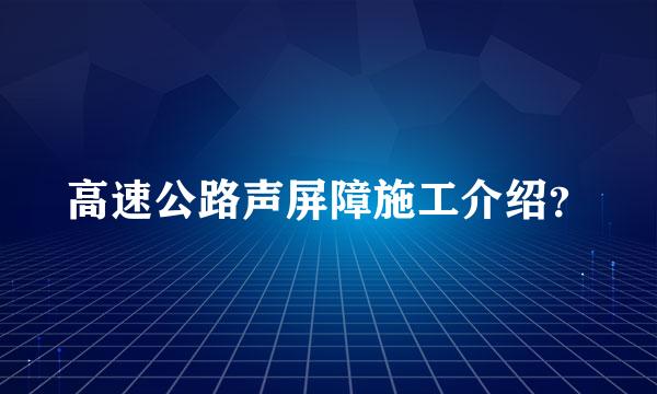 高速公路声屏障施工介绍？