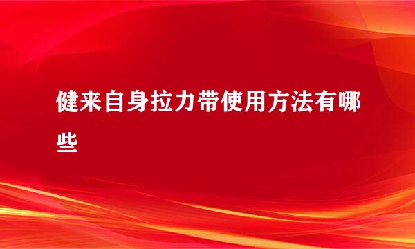 健来自身拉力带使用方法有哪些