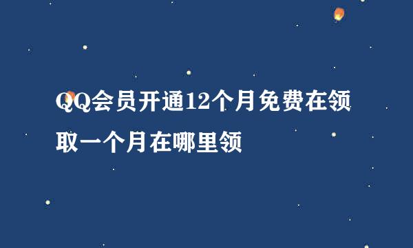 QQ会员开通12个月免费在领取一个月在哪里领