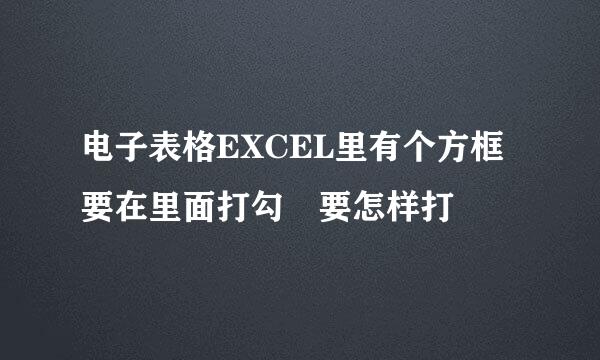 电子表格EXCEL里有个方框要在里面打勾 要怎样打