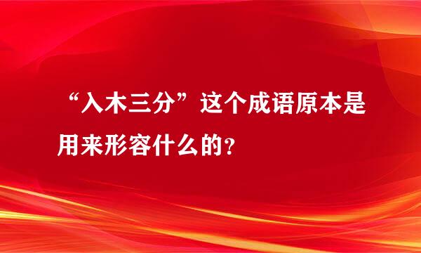 “入木三分”这个成语原本是用来形容什么的？