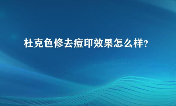 杜克色修去痘印效果怎么样？