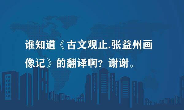 谁知道《古文观止.张益州画像记》的翻译啊？谢谢。