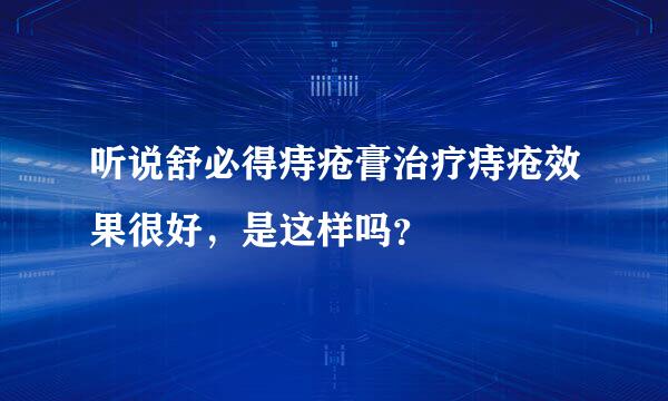 听说舒必得痔疮膏治疗痔疮效果很好，是这样吗？