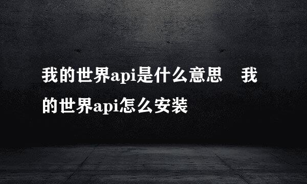 我的世界api是什么意思 我的世界api怎么安装