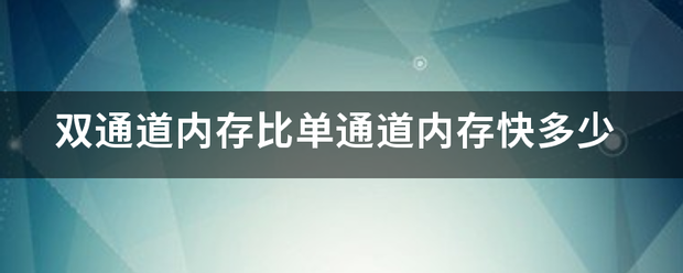 双通道内存比单通道内存快多少