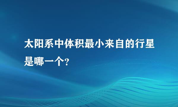 太阳系中体积最小来自的行星是哪一个？