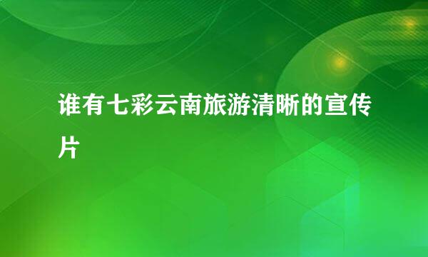 谁有七彩云南旅游清晰的宣传片