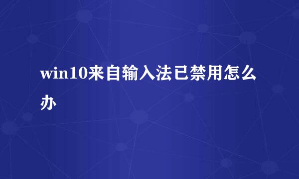 win10来自输入法已禁用怎么办