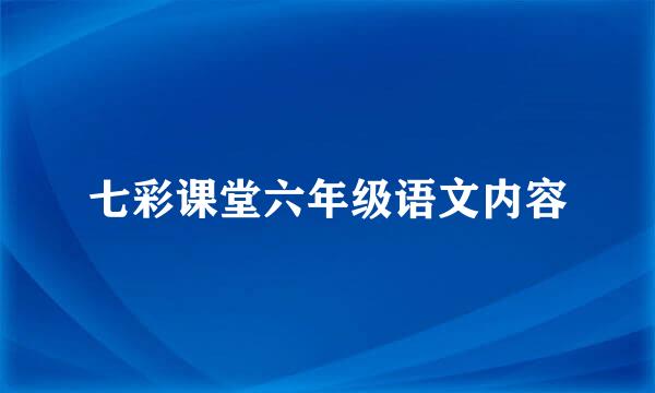 七彩课堂六年级语文内容