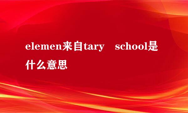 elemen来自tary school是什么意思