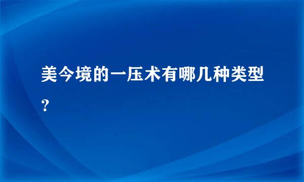 美今境的一压术有哪几种类型？