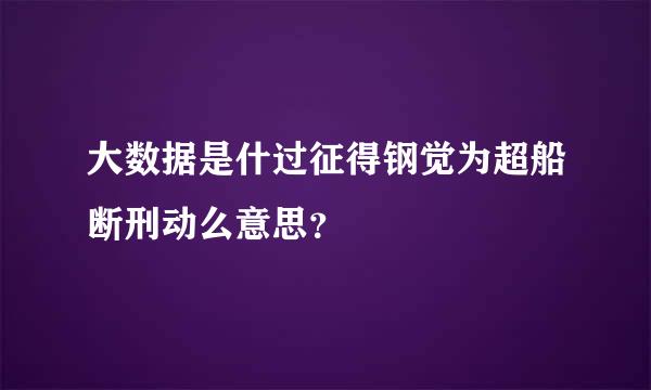 大数据是什过征得钢觉为超船断刑动么意思？