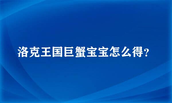 洛克王国巨蟹宝宝怎么得？