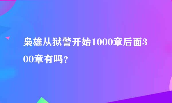 枭雄从狱警开始1000章后面300章有吗？