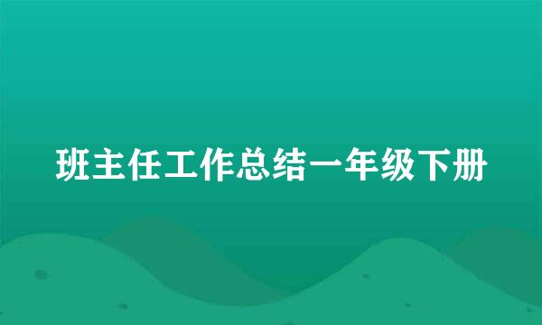 班主任工作总结一年级下册