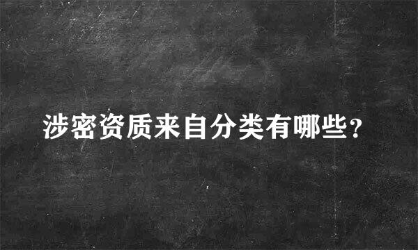 涉密资质来自分类有哪些？