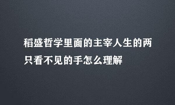 稻盛哲学里面的主宰人生的两只看不见的手怎么理解