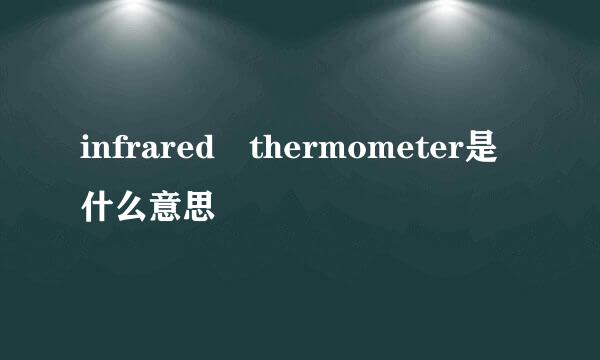 infrared thermometer是什么意思