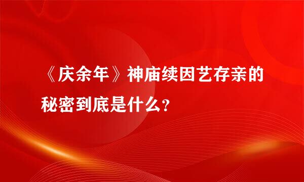 《庆余年》神庙续因艺存亲的秘密到底是什么？