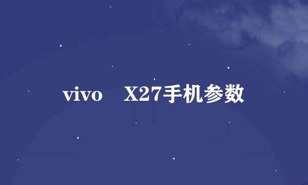 vivo X27手机参数