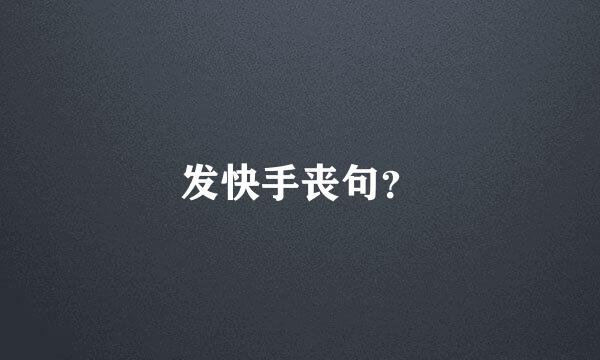 发快手丧句？