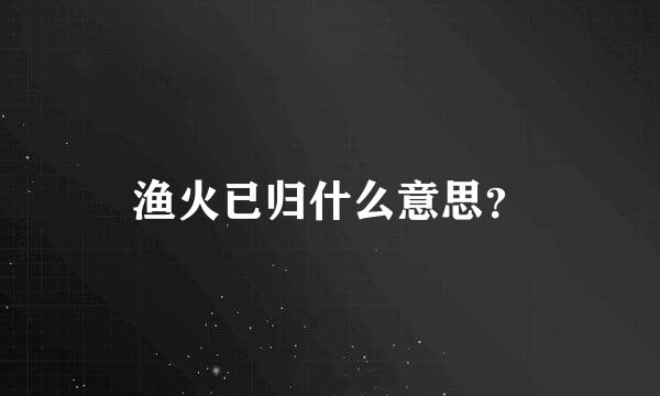 渔火已归什么意思？