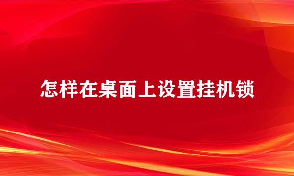 怎样在桌面上设置挂机锁