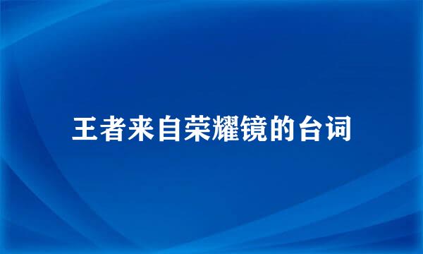 王者来自荣耀镜的台词