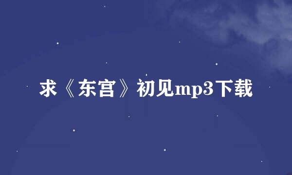 求《东宫》初见mp3下载