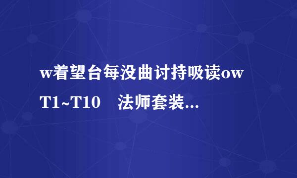 w着望台每没曲讨持吸读ow T1~T10 法师套装名称及出处